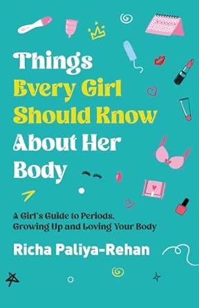 Things Every Girl Should Know About Her Body: A Girl’s Guide to Periods, Growing Up and Loving Your Body