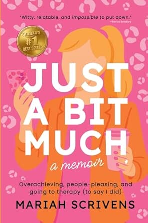 Just a Bit Much: Overachieving, People-Pleasing, and Going to Therapy (to Say I Did)