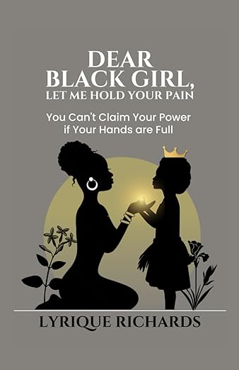 Dear Black Girl, Let Me Hold Your Pain: You Can’t Claim Your Power if Your Hands are Full