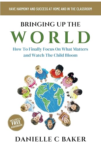 Bringing up the World: How to Finally Focus on What Matters & Watch the Child Bloom