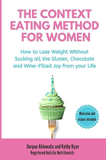 The Context Eating Method for Women: How to Lose Weight Without Sucking all the Gluten, Chocolate and Wine-Filled Joy from your Life