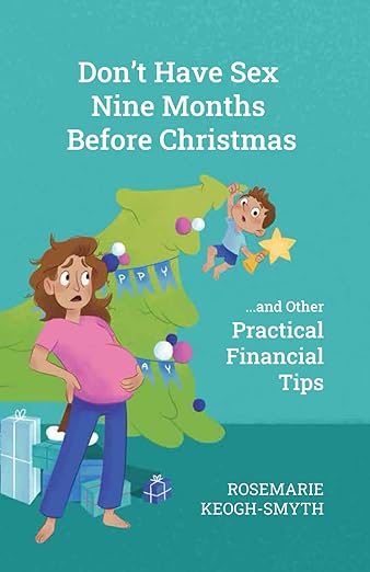 Don’t Have Sex 9 Months Before Christmas: and Other Practical Financial Tips