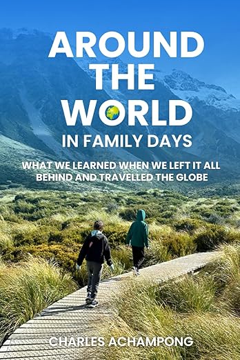 Around the World in Family Days: What We Learned When We Left It All Behind and Travelled the Globe