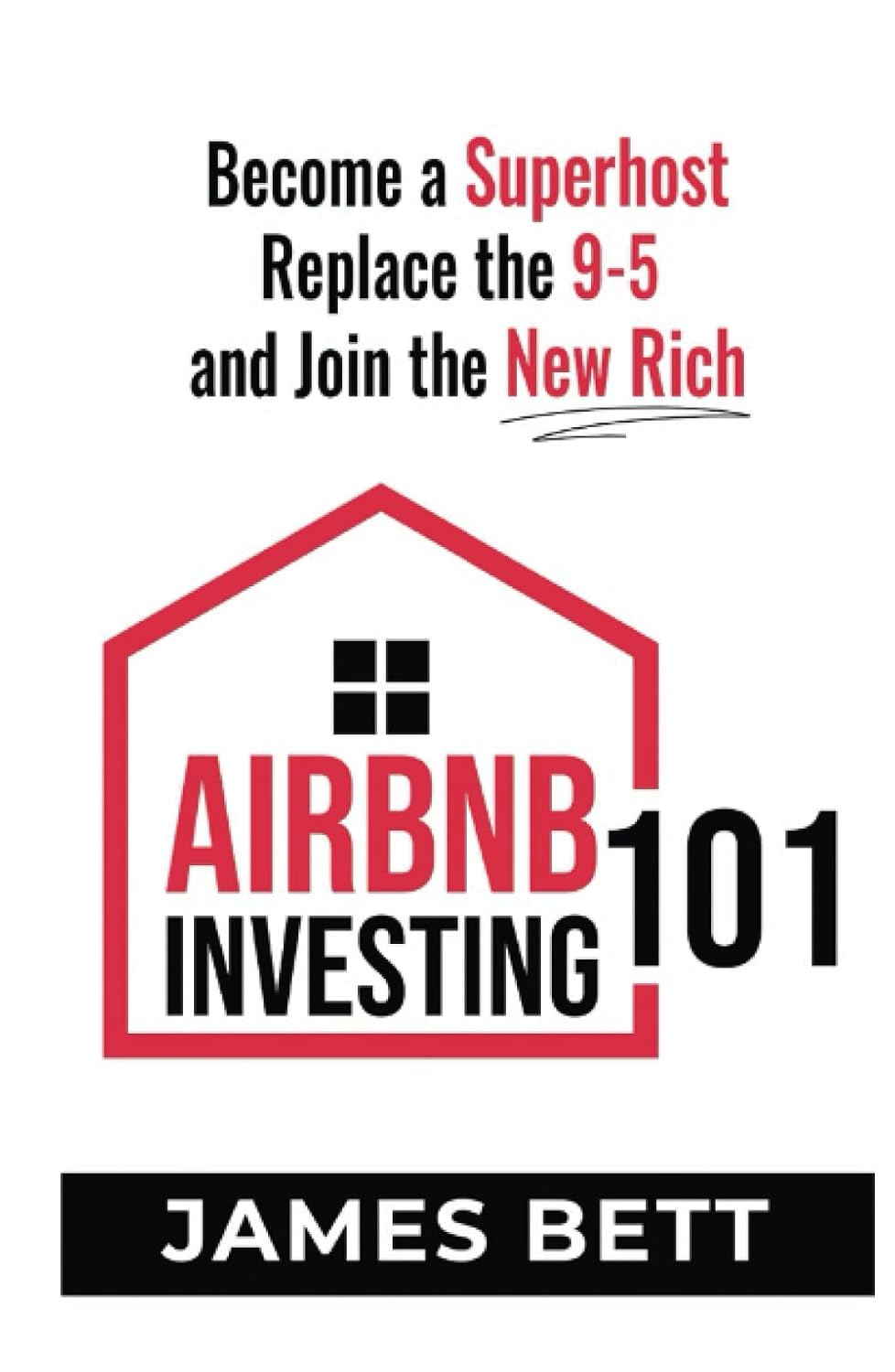 Airbnb Investing 101: Become a Superhost, Replace the 9-5 and Join the New Rich