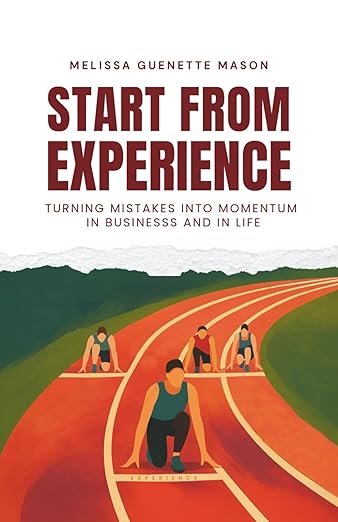 Start From Experience: Turning Mistakes into Momentum in Business and in Life