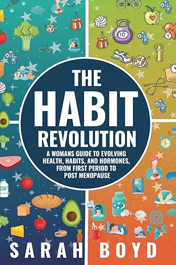 The Habit Revolution: A Woman’s Guide to Evolving Health, Habits, and Hormones from First Period to Post Menopause