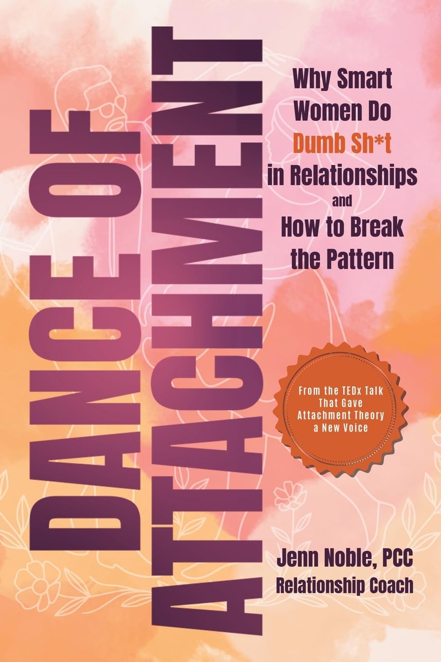 Dance of Attachment: Why Smart Women Do Dumb Sh*t in Relationships and How to Break the Pattern