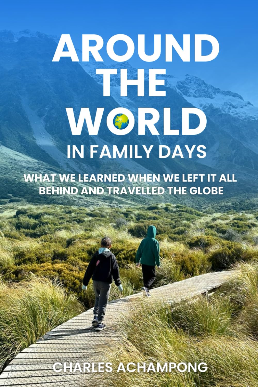 Around the World in Family Days: What We Learned When We Left It All Behind and Travelled the Globe
